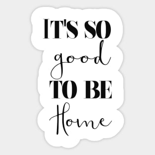 It's so good to be home Sticker